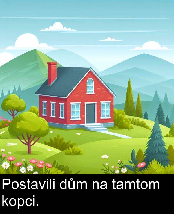 tamtom: Postavili dům na tamtom kopci.