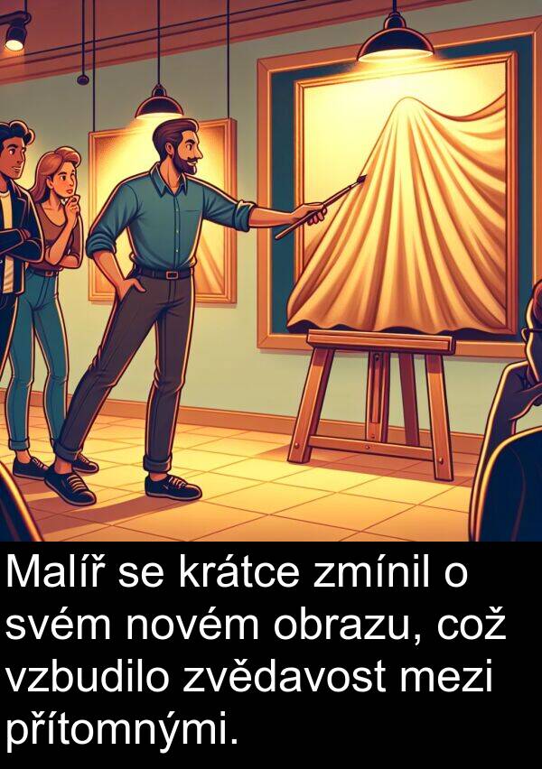 což: Malíř se krátce zmínil o svém novém obrazu, což vzbudilo zvědavost mezi přítomnými.