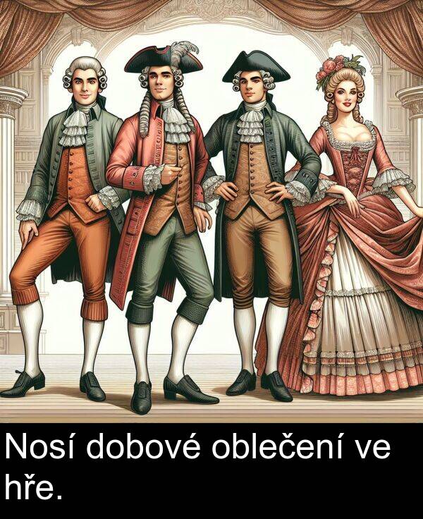 dobové: Nosí dobové oblečení ve hře.