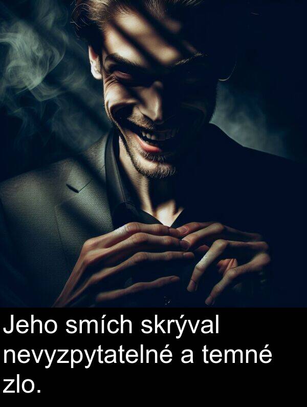 smích: Jeho smích skrýval nevyzpytatelné a temné zlo.