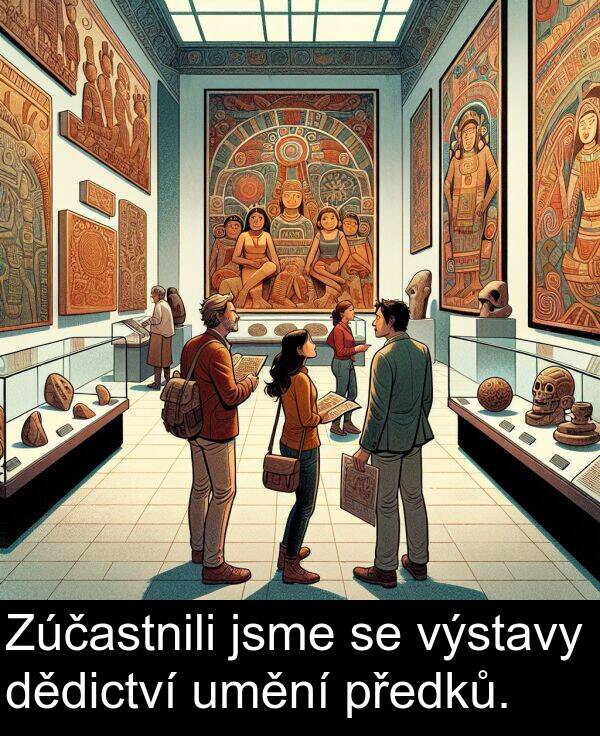 dědictví: Zúčastnili jsme se výstavy dědictví umění předků.