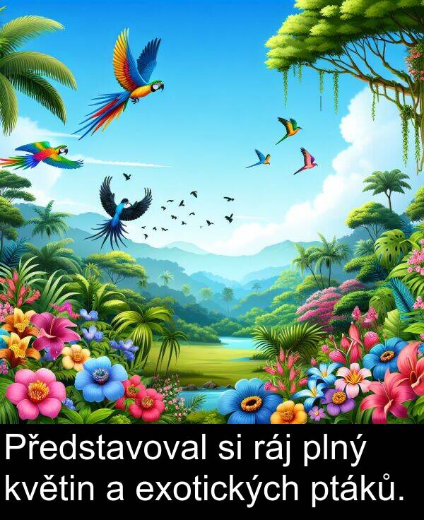 ráj: Představoval si ráj plný květin a exotických ptáků.