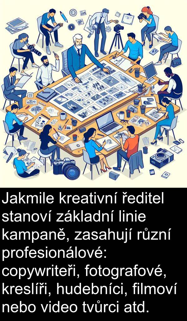 kampaně: Jakmile kreativní ředitel stanoví základní linie kampaně, zasahují různí profesionálové: copywriteři, fotografové, kreslíři, hudebníci, filmoví nebo video tvůrci atd.