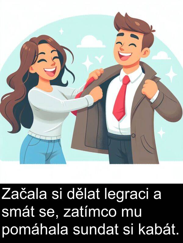 se: Začala si dělat legraci a smát se, zatímco mu pomáhala sundat si kabát.