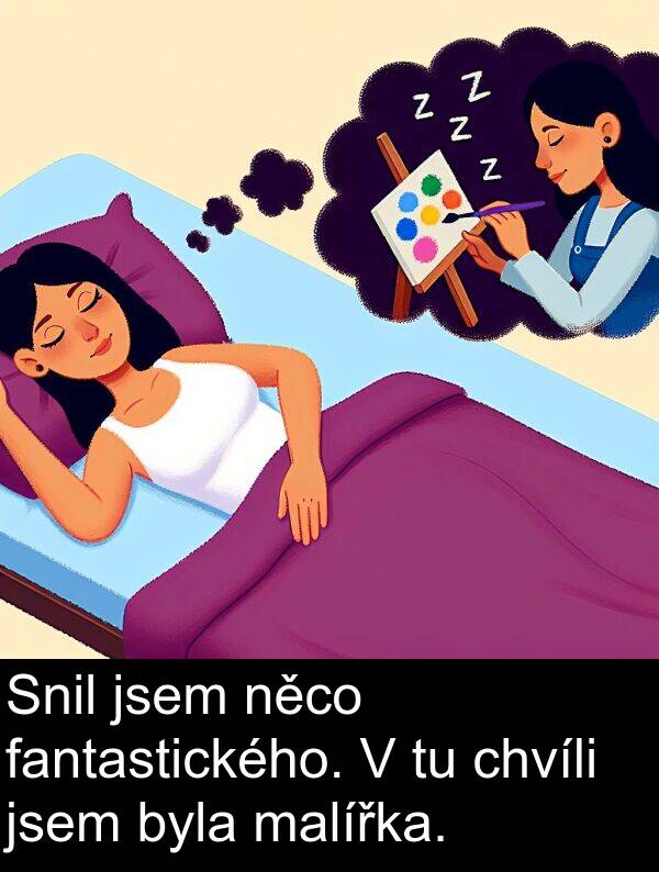 fantastického: Snil jsem něco fantastického. V tu chvíli jsem byla malířka.