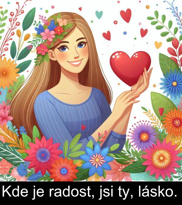 lásko: Kde je radost, jsi ty, lásko.
