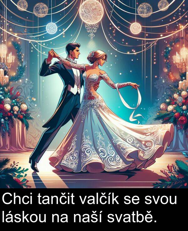tančit: Chci tančit valčík se svou láskou na naší svatbě.
