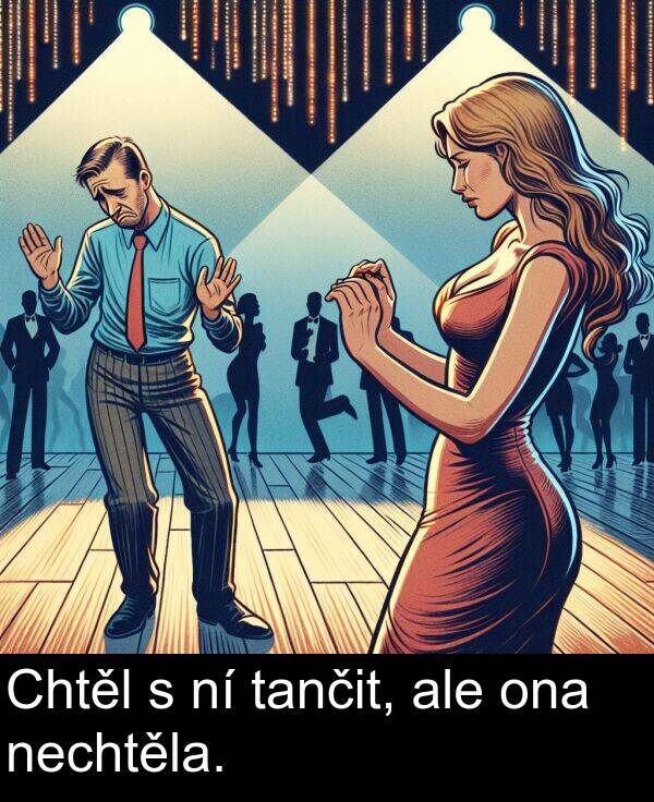 ale: Chtěl s ní tančit, ale ona nechtěla.
