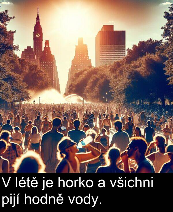 pijí: V létě je horko a všichni pijí hodně vody.