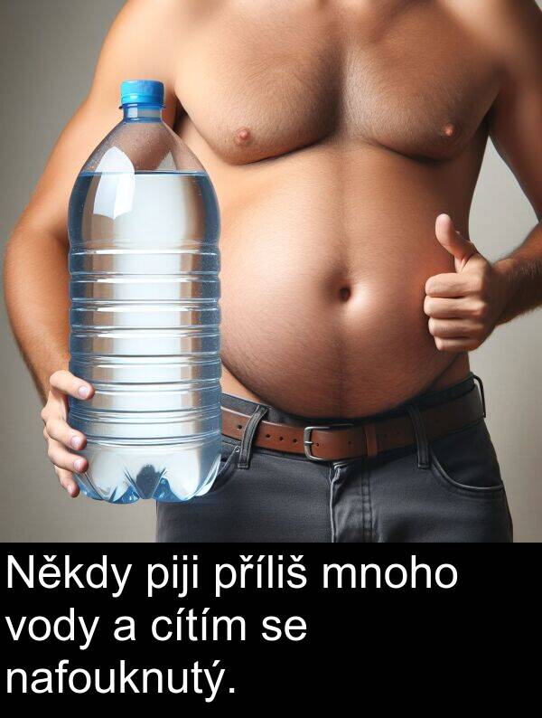 cítím: Někdy piji příliš mnoho vody a cítím se nafouknutý.