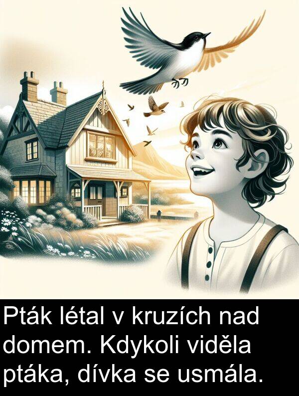 nad: Pták létal v kruzích nad domem. Kdykoli viděla ptáka, dívka se usmála.