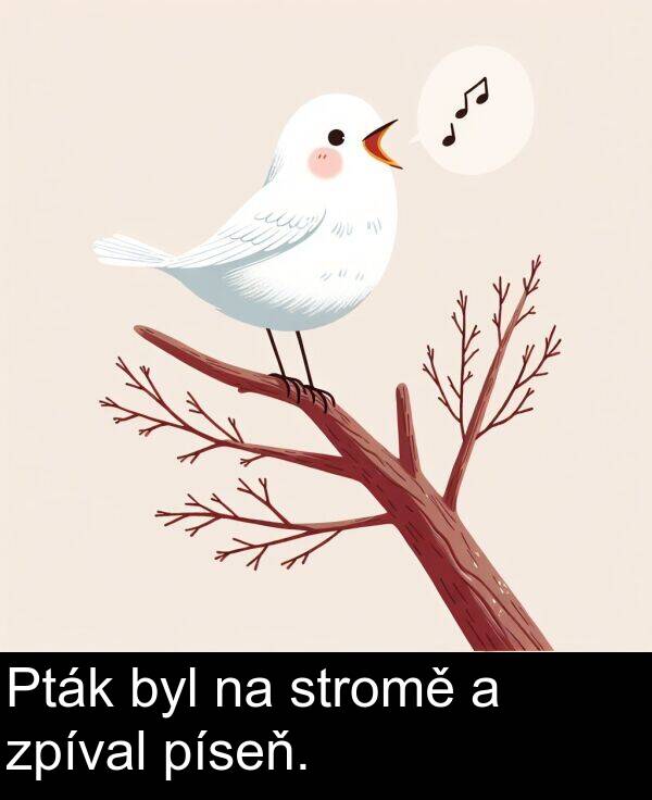 stromě: Pták byl na stromě a zpíval píseň.