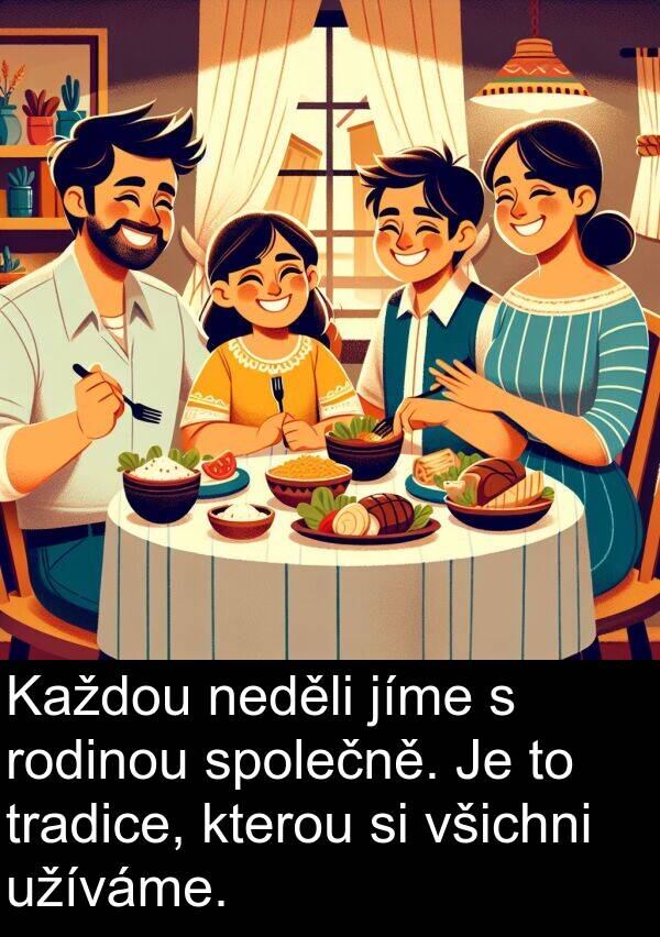 neděli: Každou neděli jíme s rodinou společně. Je to tradice, kterou si všichni užíváme.