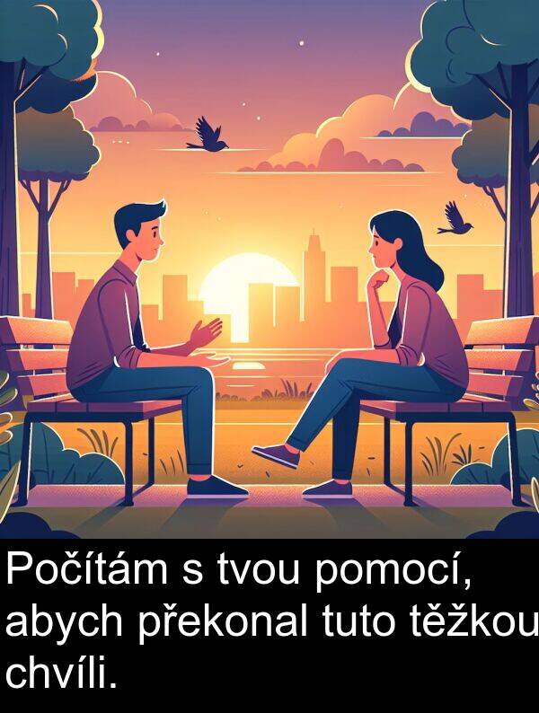 abych: Počítám s tvou pomocí, abych překonal tuto těžkou chvíli.