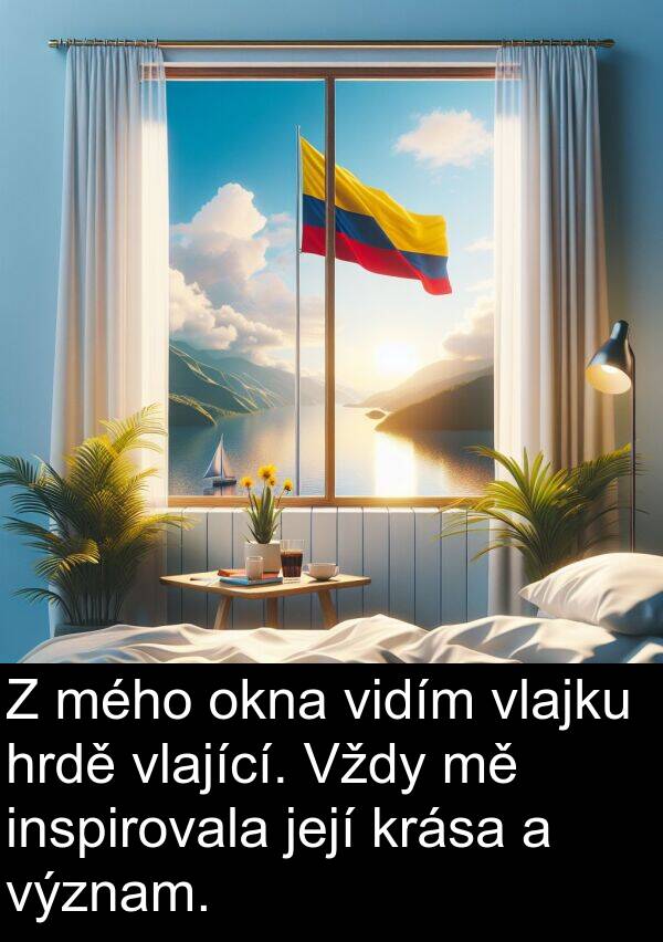 inspirovala: Z mého okna vidím vlajku hrdě vlající. Vždy mě inspirovala její krása a význam.