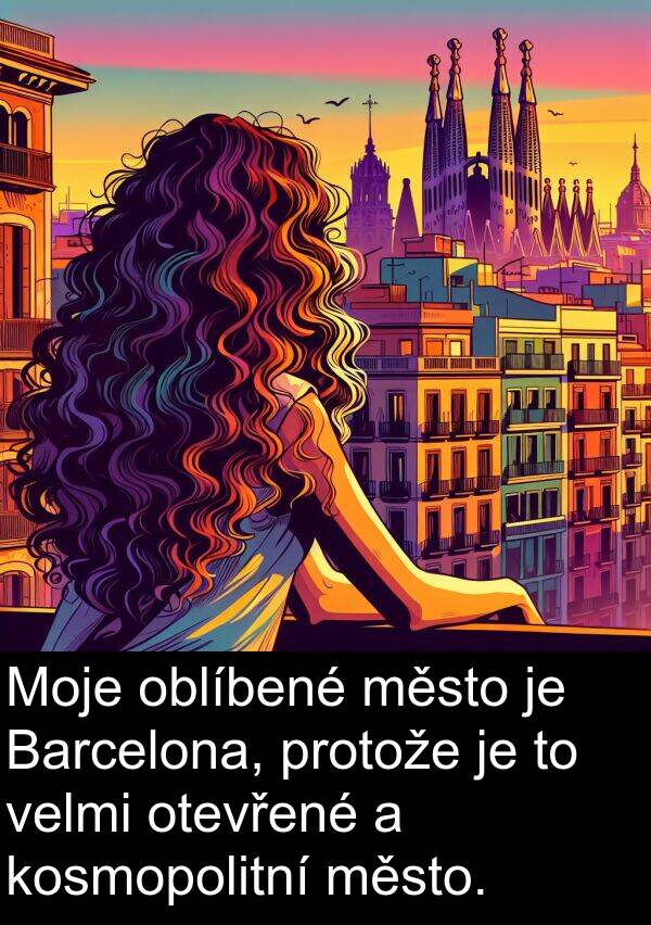 otevřené: Moje oblíbené město je Barcelona, protože je to velmi otevřené a kosmopolitní město.