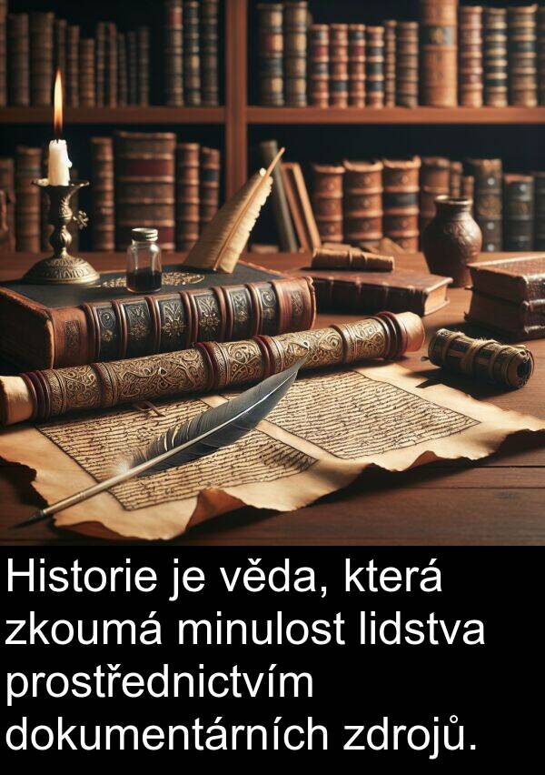 věda: Historie je věda, která zkoumá minulost lidstva prostřednictvím dokumentárních zdrojů.
