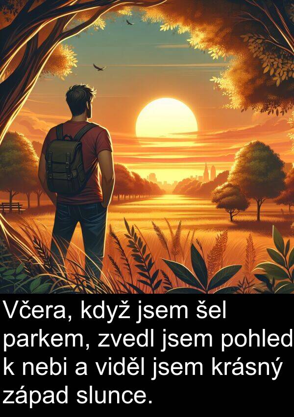 šel: Včera, když jsem šel parkem, zvedl jsem pohled k nebi a viděl jsem krásný západ slunce.