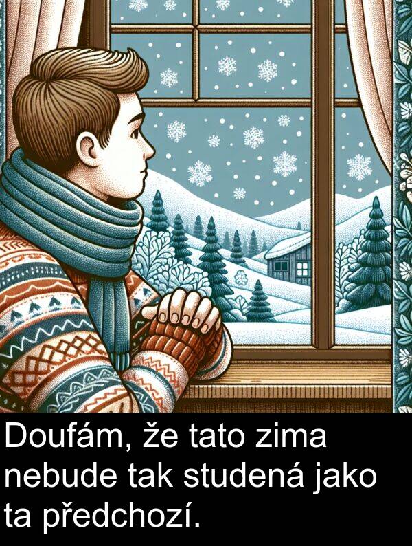 tak: Doufám, že tato zima nebude tak studená jako ta předchozí.