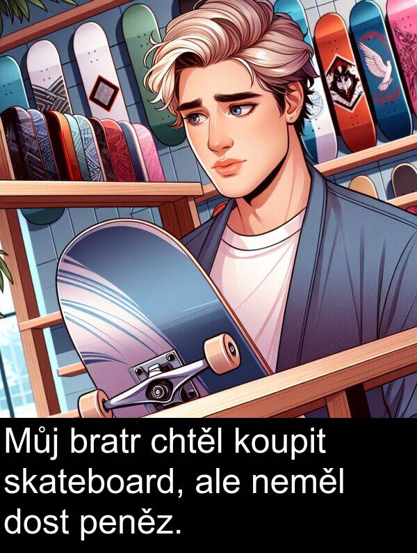 ale: Můj bratr chtěl koupit skateboard, ale neměl dost peněz.
