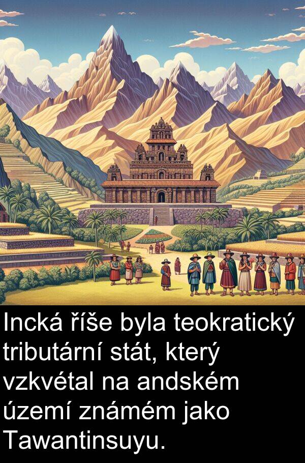 říše: Incká říše byla teokratický tributární stát, který vzkvétal na andském území známém jako Tawantinsuyu.