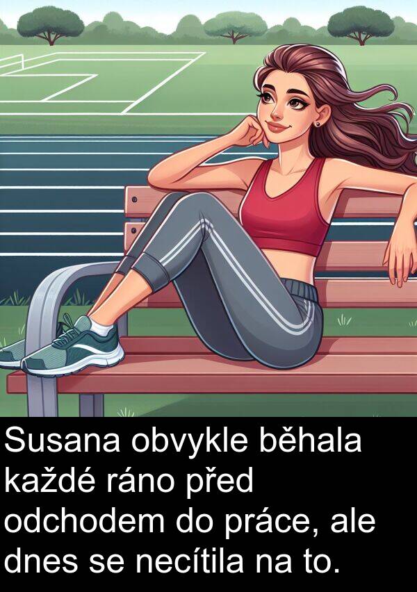ráno: Susana obvykle běhala každé ráno před odchodem do práce, ale dnes se necítila na to.
