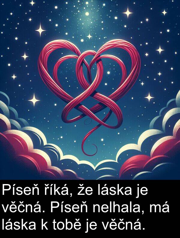 říká: Píseň říká, že láska je věčná. Píseň nelhala, má láska k tobě je věčná.