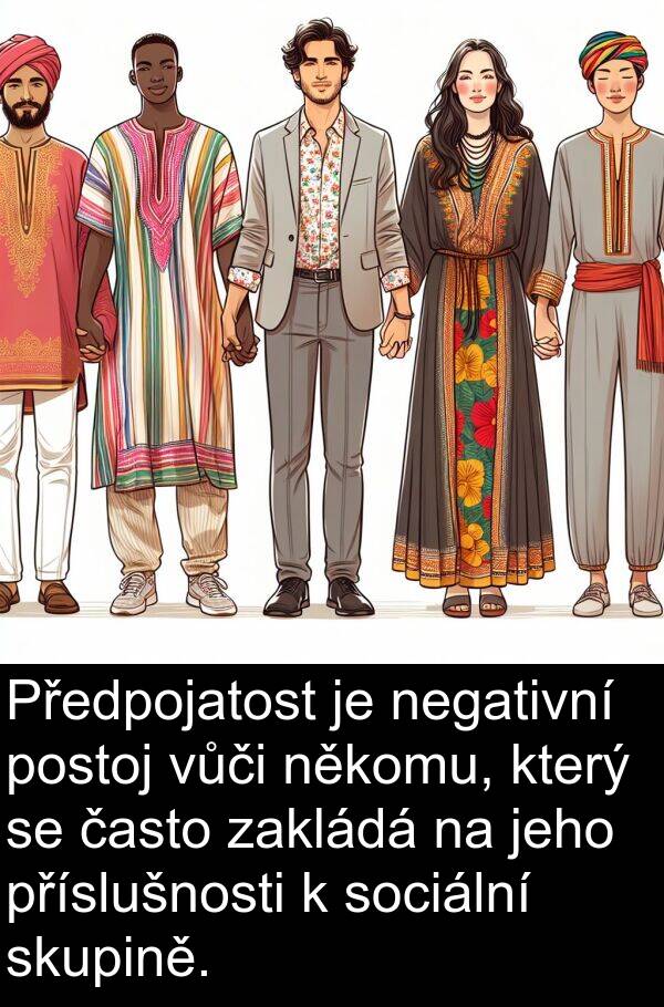 často: Předpojatost je negativní postoj vůči někomu, který se často zakládá na jeho příslušnosti k sociální skupině.