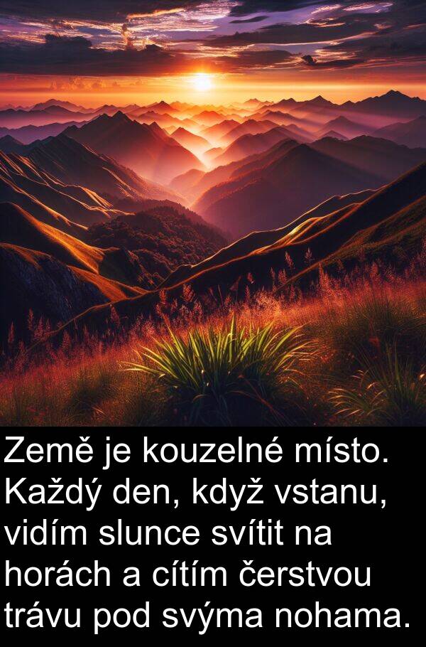 cítím: Země je kouzelné místo. Každý den, když vstanu, vidím slunce svítit na horách a cítím čerstvou trávu pod svýma nohama.