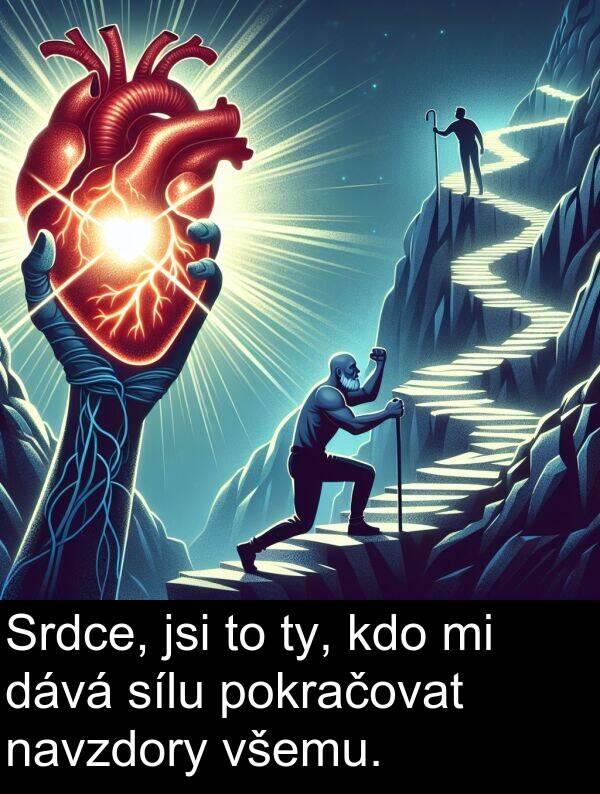 dává: Srdce, jsi to ty, kdo mi dává sílu pokračovat navzdory všemu.