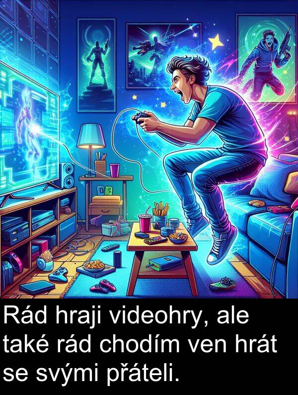 ale: Rád hraji videohry, ale také rád chodím ven hrát se svými přáteli.