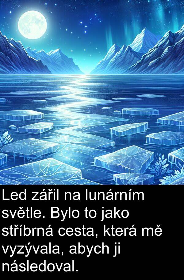 světle: Led zářil na lunárním světle. Bylo to jako stříbrná cesta, která mě vyzývala, abych ji následoval.