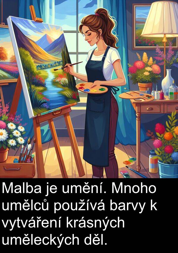 barvy: Malba je umění. Mnoho umělců používá barvy k vytváření krásných uměleckých děl.