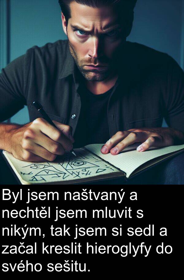 začal: Byl jsem naštvaný a nechtěl jsem mluvit s nikým, tak jsem si sedl a začal kreslit hieroglyfy do svého sešitu.