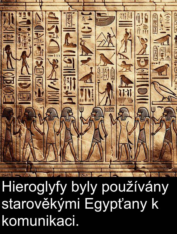 byly: Hieroglyfy byly používány starověkými Egypťany k komunikaci.