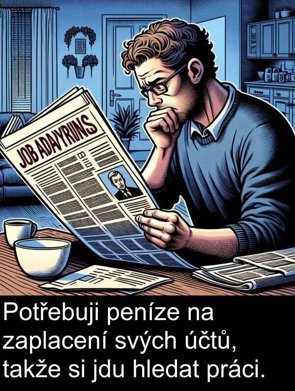 účtů: Potřebuji peníze na zaplacení svých účtů, takže si jdu hledat práci.