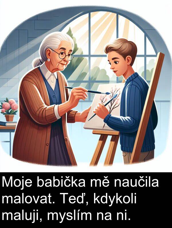 malovat: Moje babička mě naučila malovat. Teď, kdykoli maluji, myslím na ni.