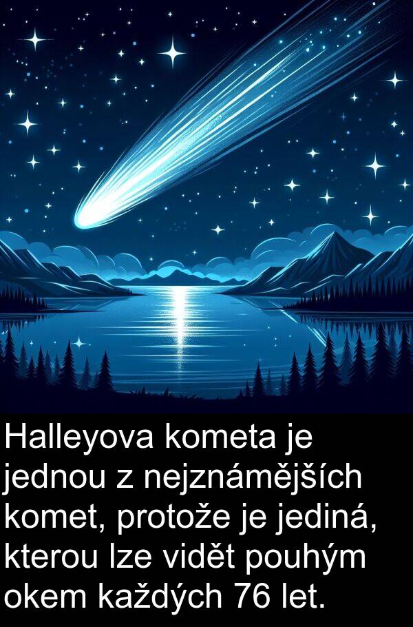 nejznámějších: Halleyova kometa je jednou z nejznámějších komet, protože je jediná, kterou lze vidět pouhým okem každých 76 let.