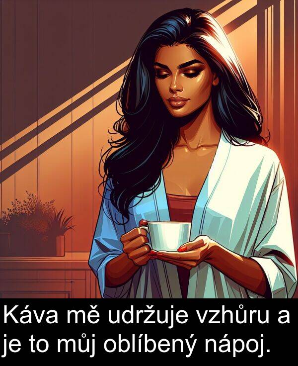 udržuje: Káva mě udržuje vzhůru a je to můj oblíbený nápoj.