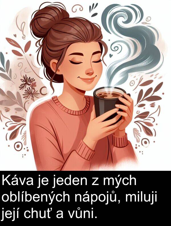 chuť: Káva je jeden z mých oblíbených nápojů, miluji její chuť a vůni.