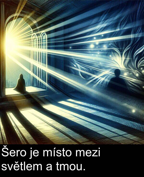 tmou: Šero je místo mezi světlem a tmou.