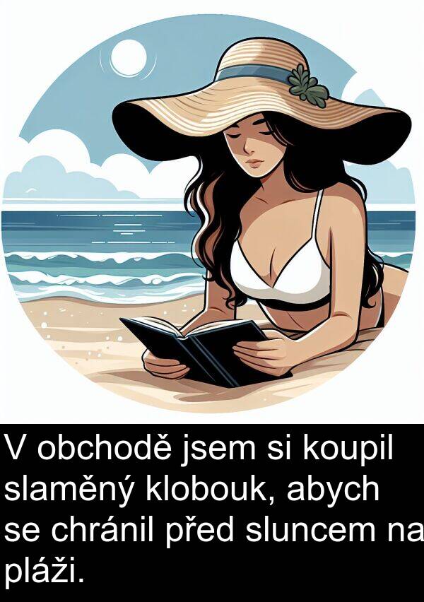 obchodě: V obchodě jsem si koupil slaměný klobouk, abych se chránil před sluncem na pláži.