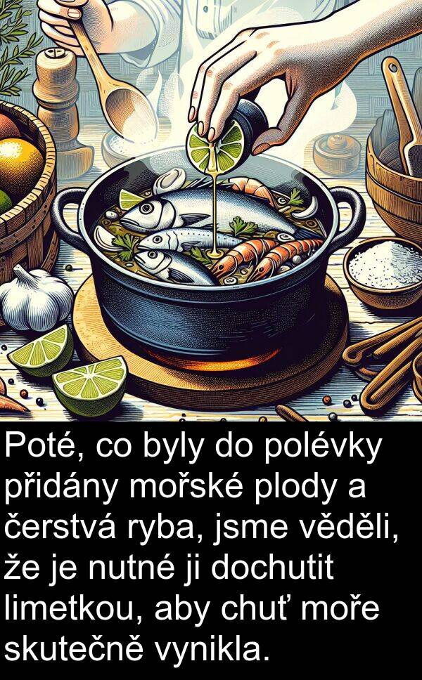 chuť: Poté, co byly do polévky přidány mořské plody a čerstvá ryba, jsme věděli, že je nutné ji dochutit limetkou, aby chuť moře skutečně vynikla.