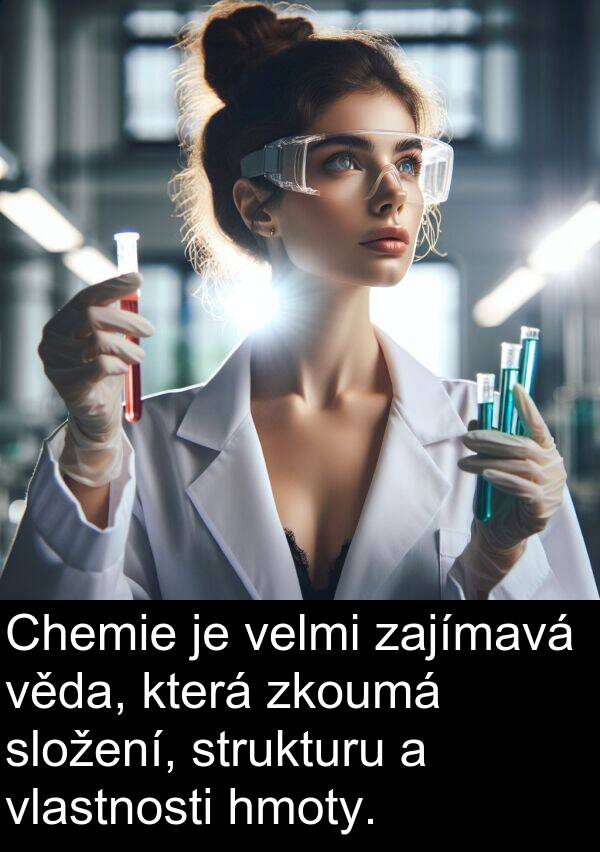 věda: Chemie je velmi zajímavá věda, která zkoumá složení, strukturu a vlastnosti hmoty.