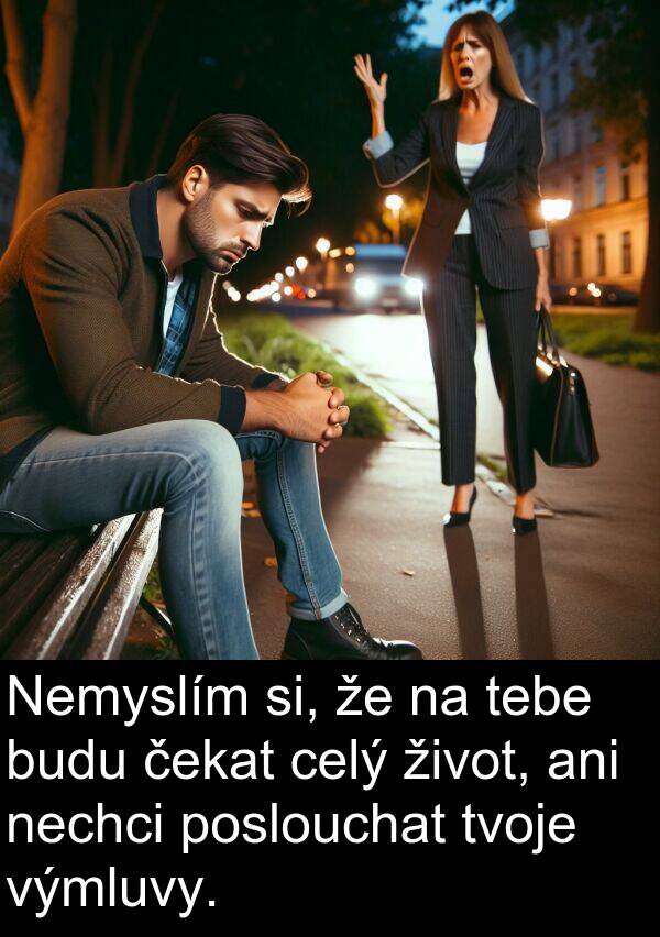 život: Nemyslím si, že na tebe budu čekat celý život, ani nechci poslouchat tvoje výmluvy.