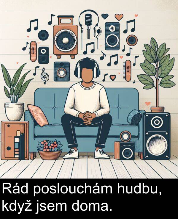 poslouchám: Rád poslouchám hudbu, když jsem doma.