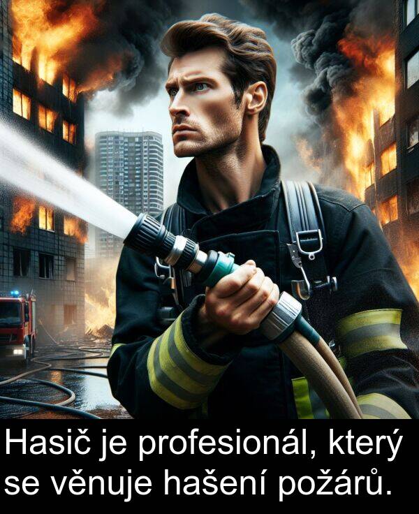 hašení: Hasič je profesionál, který se věnuje hašení požárů.