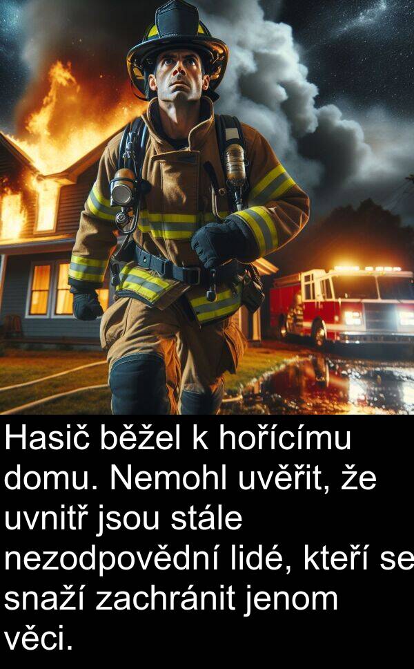 věci: Hasič běžel k hořícímu domu. Nemohl uvěřit, že uvnitř jsou stále nezodpovědní lidé, kteří se snaží zachránit jenom věci.
