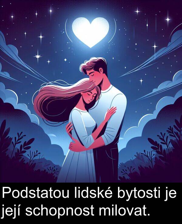 bytosti: Podstatou lidské bytosti je její schopnost milovat.