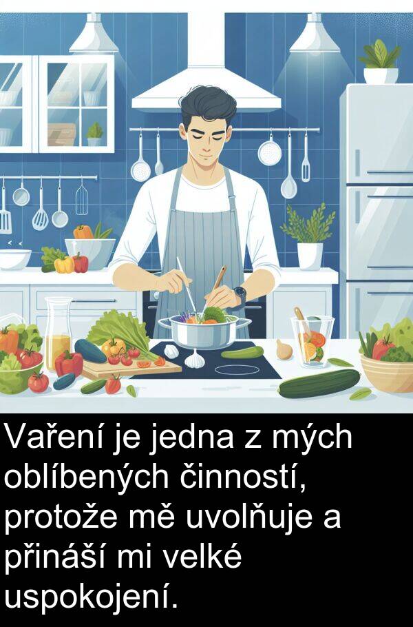 činností: Vaření je jedna z mých oblíbených činností, protože mě uvolňuje a přináší mi velké uspokojení.